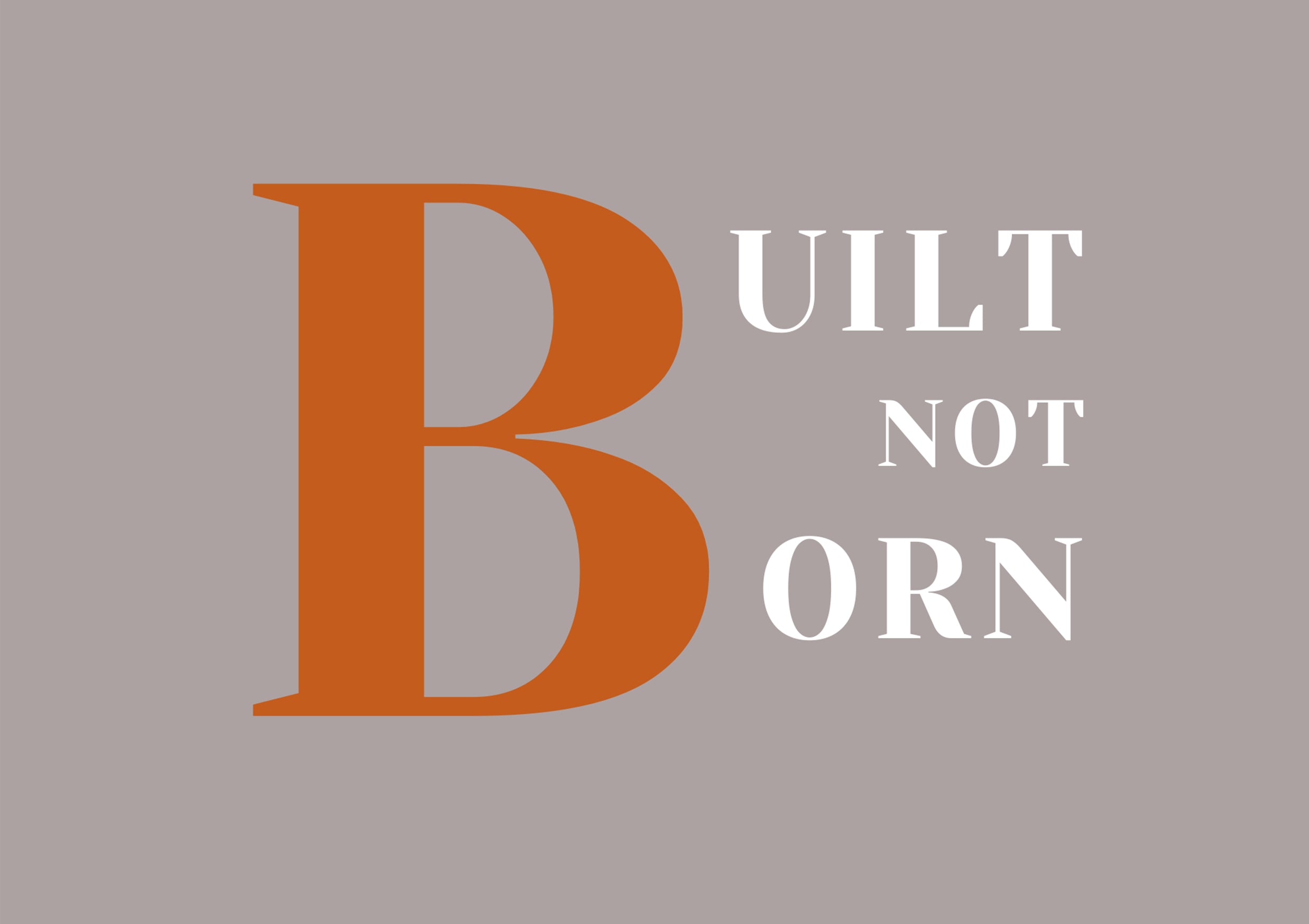 Built not Born